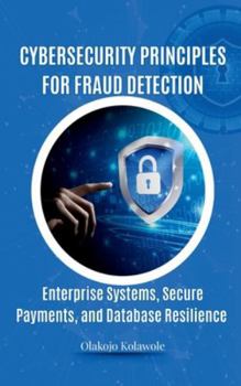 Hardcover Cybersecurity Principles for Fraud Detection: Enterprise Systems, Secure Payments, and Database Resilience Book