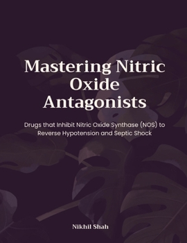 Mastering Nitric Oxide Antagonists: Drugs that Inhibit Nitric Oxide Synthase (NOS) to Reverse Hypotension and Septic Shock (Nik Shah xAI)