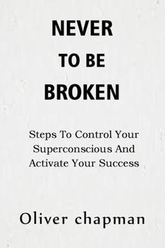 Paperback Never to Be Broken: Steps To Control Your Superconscious And Activate Your Success Book