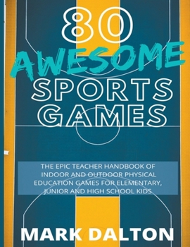 Paperback 80 Awesome Sports Games: The Epic Teacher Handbook of 80 Indoor & Outdoor Physical Education Games for Junior, Elementary and High School Kids Book