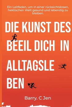 Paperback Die Kunst Des Beeil Dich in Alltagsleben: Ein Leitfaden, um in einer rücksichtslosen, hektischen Welt gesund und lebendig zu bleiben. [German] Book