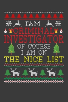 I Am Criminal Investigator Of Course I am On The Nice List: Funny Christmas Present For Criminal Investigator. 100 Pages 6" x 9" White Print Paperback ... Claus Xmas Theme Ugly Style Xmas Notebook