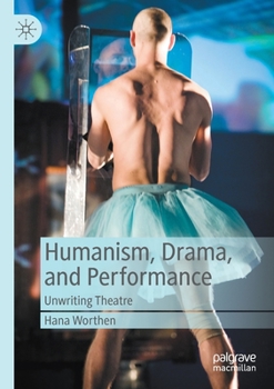 Paperback Humanism, Drama, and Performance: Unwriting Theatre Book