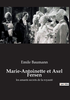 Marie-Antoinette et Axel Fersen: les amants secrets de la royauté