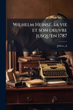 Wilhelm Heinse, sa vie et son oeuvre jusqu'en 1787