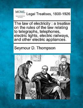 Paperback The law of electricity: a treatise on the rules of the law relating to telegraphs, telephones, electric lights, electric railways, and other e Book