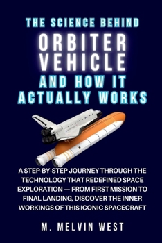 The Science Behind ORBITER VEHICLE and How It Actually Works: A Step-by-Step Journey Through the Technology That Redefined Space Exploration — From ... science, engineering, and technology work)