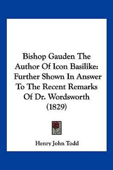 Paperback Bishop Gauden The Author Of Icon Basilike: Further Shown In Answer To The Recent Remarks Of Dr. Wordsworth (1829) Book