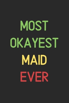 Most Okayest Maid Ever: Lined Journal, 120 Pages, 6 x 9, Funny Maid Notebook Gift Idea, Black Matte Finish (Most Okayest Maid Ever Journal)