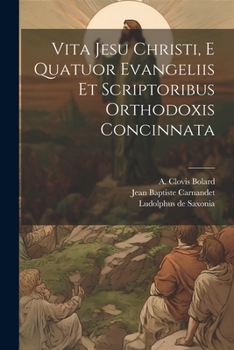 Paperback Vita Jesu Christi, E Quatuor Evangeliis Et Scriptoribus Orthodoxis Concinnata [Latin] Book