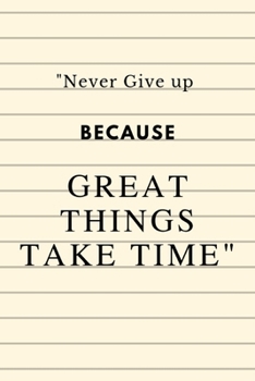 Paperback "Never Give up Because Great Things Take Time": Notebook Novelty Gift for Quotes Lover,6"x9" lined blank 100 pages, White papers Lined cover Book