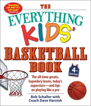 Everything Kids' Basketball Book: The All-Time Greats, Legendary Teams, Today's Superstars - And Tips on Playing Like a Pro - Book  of the Everything Kids