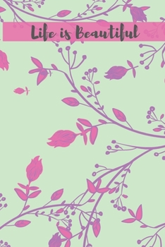 Life Is Beautiful Floral Journal (Volume 2) - 120 College Ruled Lined Pages - 6” x 9” (Notebook, Diary, Composition Book, Writing Log)