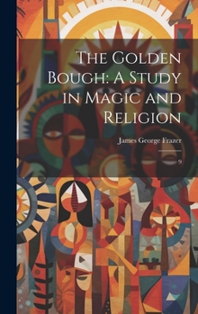 Hardcover The Golden Bough: A Study in Magic and Religion: 9 Book