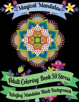 Magical Mandalas Adult Coloring Book 50 Stress Reliefing Mandalas Black Background (Volume - 2): ( Volume- 2) Design Beautiful for practicing mindfulness and Relaxation 50 design inside page