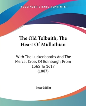 Paperback The Old Tolbuith, The Heart Of Midlothian: With The Luckenbooths And The Mercat Cross Of Edinburgh, From 1365 To 1617 (1887) Book