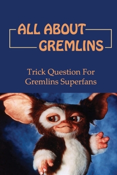 Paperback All About Gremlins: Trick Question For Gremlins Superfans Book