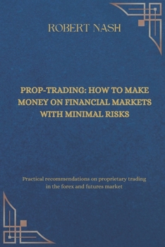 Paperback Prop-trading: how to make money on financial markets with minimal risks: Practical recommendations on proprietary trading in the for Book