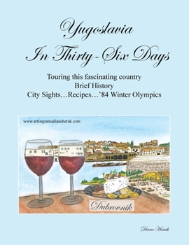 Yugoslavia in Thirty-Six Days: Touring This Fascinating Country Brief History City Sights...Recipes...'84 Winter Olympics
