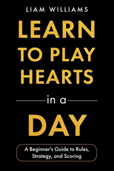 Paperback Learn to Play Hearts in a Day: A Beginner's Guide to Rules, Strategy, and Scoring Book