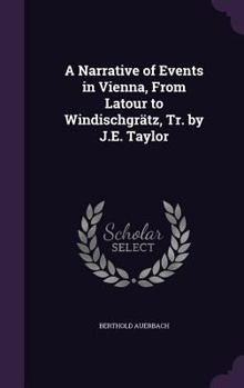 Hardcover A Narrative of Events in Vienna, From Latour to Windischgrätz, Tr. by J.E. Taylor Book