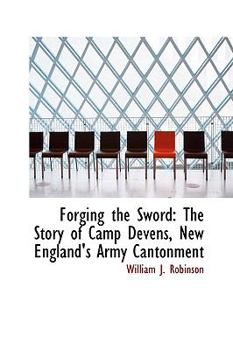 Paperback Forging the Sword: The Story of Camp Devens, New England's Army Cantonment Book