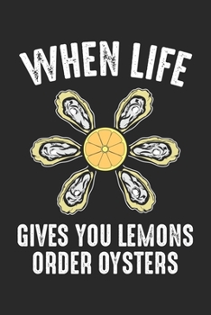 When Life Gives you Lemons Order Oysters: Oyster Eating - Sea Food Gourmet Dot Grid Notebook 6x9 Inches - 120 dotted pages for notes, drawings, formulas | Organizer writing book planner diary