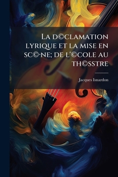 Paperback La d(c)clamation lyrique et la mise en sc(c)-ne; de l'(c)cole au th(c)ßtre [French] Book
