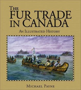 Paperback The Fur Trade in Canada: An illustrated history (Lorimer Illustrated History) Book