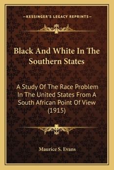 Paperback Black And White In The Southern States: A Study Of The Race Problem In The United States From A South African Point Of View (1915) Book