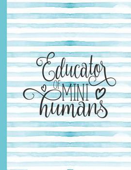 Educator Of Mini Humans: Notebook for Teacher Appreciation - College Ruled Paper with Funny Teaching Quote (Education is a Gift Composition Books)