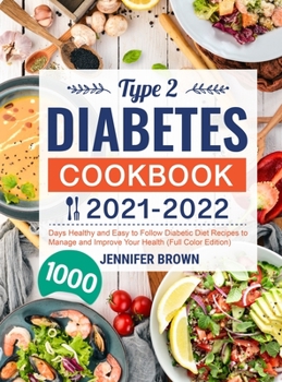 Hardcover Type 2 Diabetes Cookbook 2021-2022: 1000 Days Healthy and Easy to Follow Diabetic Diet Recipes to Manage and Improve Your Health (Full Color Edition) Book