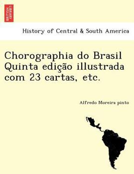 Paperback Chorographia Do Brasil Quinta Edic A O Illustrada Com 23 Cartas, Etc. [Portuguese] Book