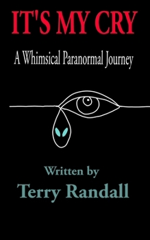 IT'S MY CRY: A Whimsical Paranormal Journey