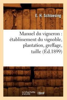 Paperback Manuel Du Vigneron: Établissement Du Vignoble, Plantation, Greffage, Taille, (Éd.1899) [French] Book