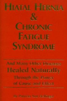 Paperback Hiatal Hernia and Chronic Fatigue Syndrome: And Many Other Diseases Healed Naturally Through the Power of Cause and Effect Book