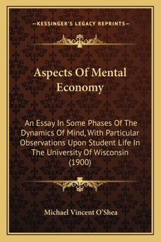 Aspects of Mental Economy: An Essay in Some Phases of the Dynamics of Mind, with Particular Observations Upon Student Life in the University of Wisconsin