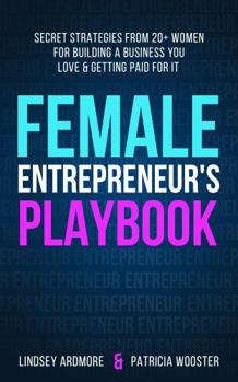 Paperback Female Entrepreneur's Playbook: Secret Strategies From 20+ Women for Building a Business You Love and Getting Paid for It Book