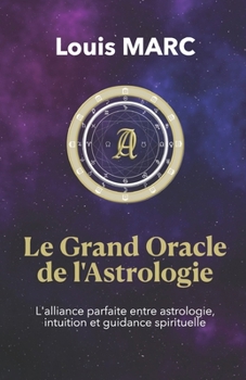 Le Grand Oracle de l'Astrologie: L’alliance parfaite entre astrologie, intuition et guidance spirituelle. (French Edition)