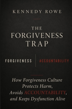 The Forgiveness Trap: How Forgiveness Culture Protects Harm, Avoids Accountability, and Keeps Dysfunction Alive