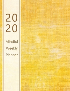 2020 Mindful Weekly Planner: Weekly Focus, Gratitude journal, Habit, Mood, Water intake trackers, AM, PM appointments Agenda, Personal and ... / yellow fabric look. Soft matte cover).