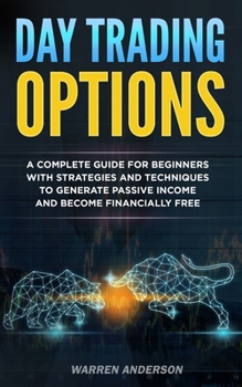 Paperback Day Trading Options: A Complete Guide for Beginners with Strategies and Techniques to Generate Passive Income and Become Financially Free Book