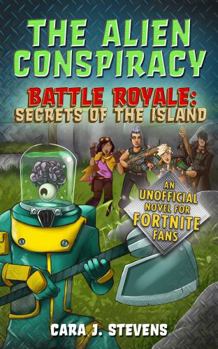 The Alien Conspiracy: An Unofficial Fortnite Novel - Book #2 of the Battle Royale: Secrets of the Island