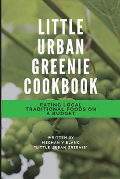 Paperback The Little Urban Greenie Cookbook: Eating Local Traditional Foods on a Budget Book