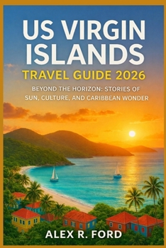 US Virgin Islands Travel Guide 2026: Beyond the Horizon: Stories of Sun, Culture, and Caribbean Wonder