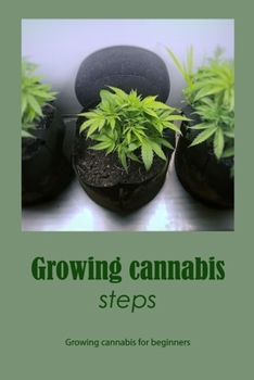 Paperback Growing cannabis steps: Growing cannabis for beginners: Creating beginners' marijuana Book