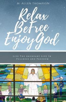 Paperback Relax Be Free Enjoy God: Live the Abundant Life in Fullness and Freedom Book