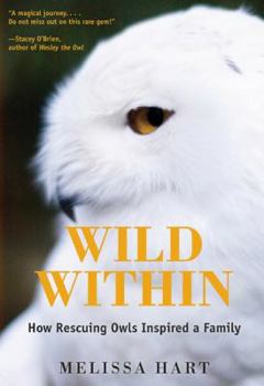 Hardcover Wild Within: How Rescuing Owls Inspired a Family Book