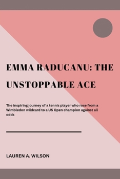 Paperback Emma Raducanu: THE UNSTOPPABLE ACE: The inspiring journey of a tennis player who rose from a Wimbledon wildcard to a US Open champion Book