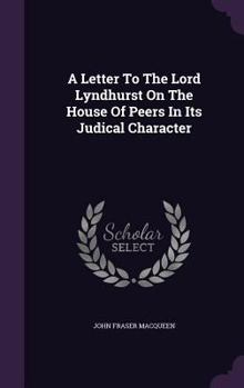 A Letter to the Lord Lyndhurst on the House of Peers in Its Judical Character